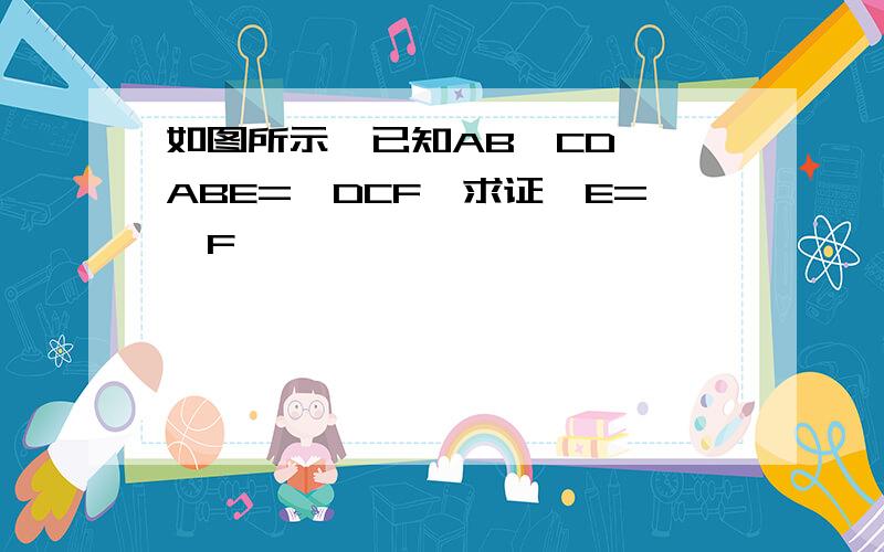 如图所示,已知AB‖CD,∠ABE=∠DCF,求证∠E=∠F