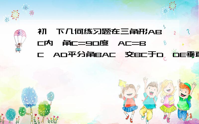 初一下几何练习题在三角形ABC内,角C=90度,AC=BC,AD平分角BAC,交BC于D,DE垂直于AB于E,AB=10CM,求三角形BDE周长图自己照题目画,十分钟内解决!