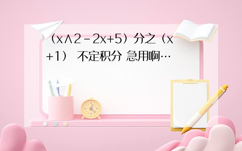 （x∧2－2x+5）分之（x+1） 不定积分 急用啊…