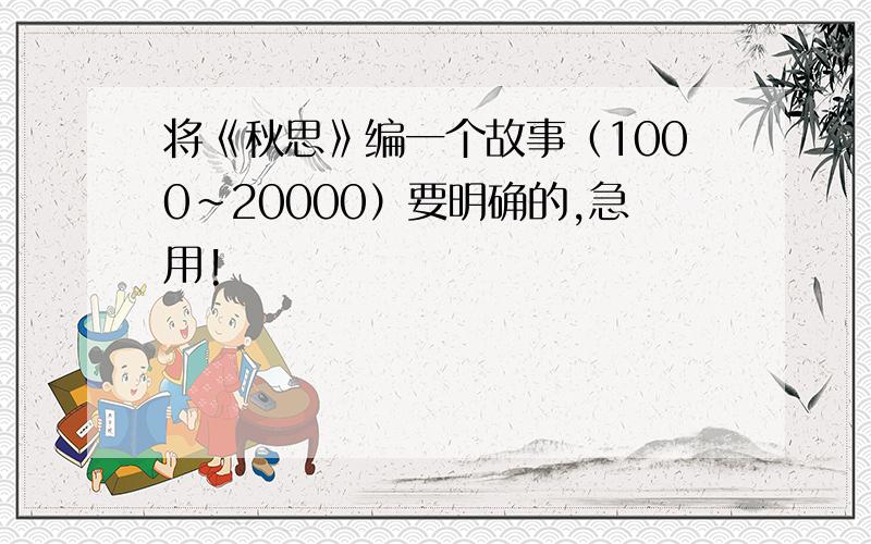 将《秋思》编一个故事（1000～20000）要明确的,急用!