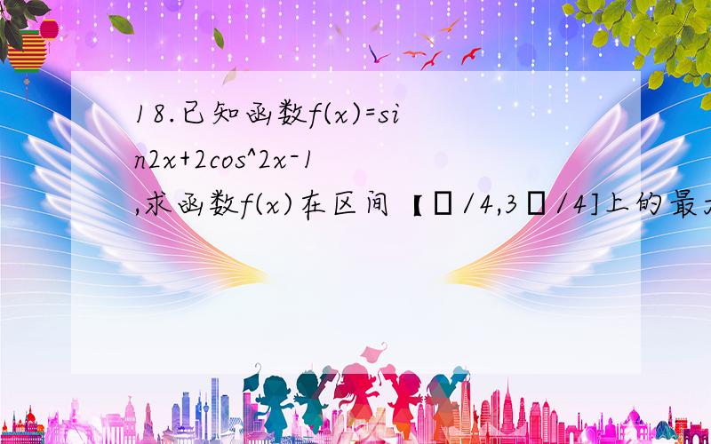 18.已知函数f(x)=sin2x+2cos^2x-1 ,求函数f(x)在区间【π/4,3π/4]上的最大值和最小值.