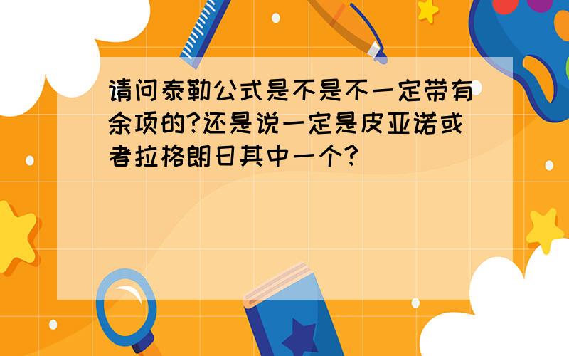 请问泰勒公式是不是不一定带有余项的?还是说一定是皮亚诺或者拉格朗日其中一个?