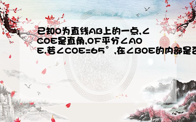 已知O为直线AB上的一点,∠COE是直角,OF平分∠AOE.若∠COE=65°,在∠BOE的内部是否存在一条射线OD,使得2∠BOD与∠AOF的和等于∠BOE与∠BOD的差的一半?若存在,请求出∠BOD的度数；若不存在,请说明理