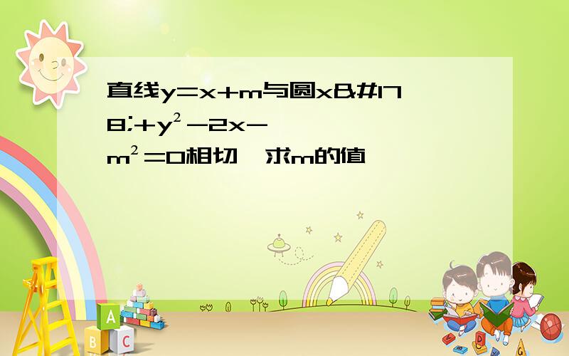 直线y=x+m与圆x²+y²-2x-m²=0相切,求m的值