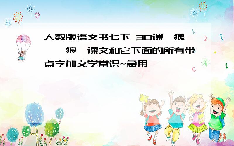 人教版语文书七下 30课《狼》《狼》课文和它下面的所有带点字加文学常识~急用,