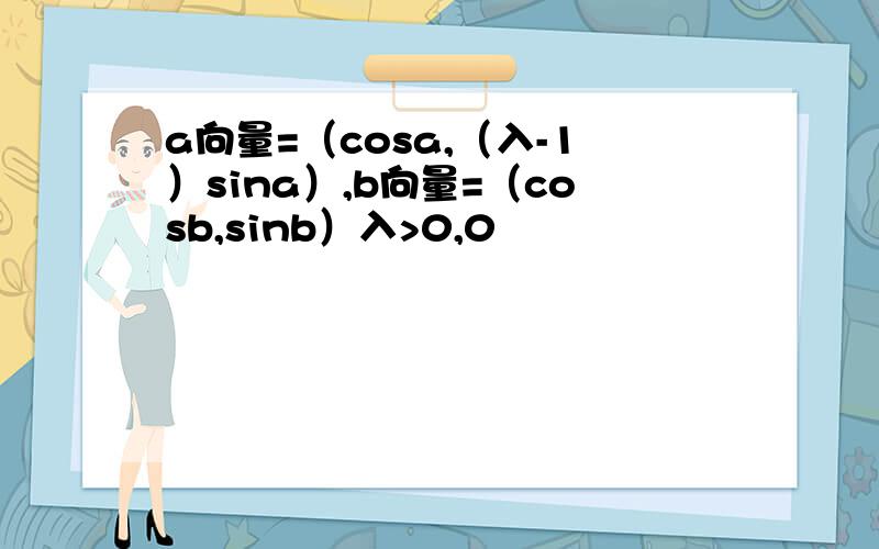 a向量=（cosa,（入-1）sina）,b向量=（cosb,sinb）入>0,0