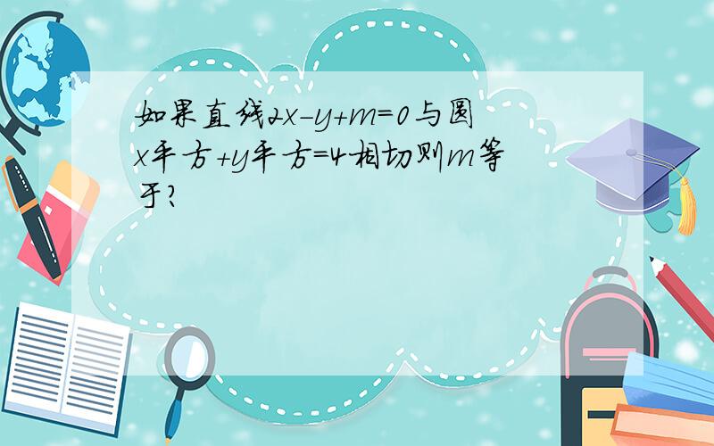 如果直线2x-y+m=0与圆x平方+y平方=4相切则m等于?