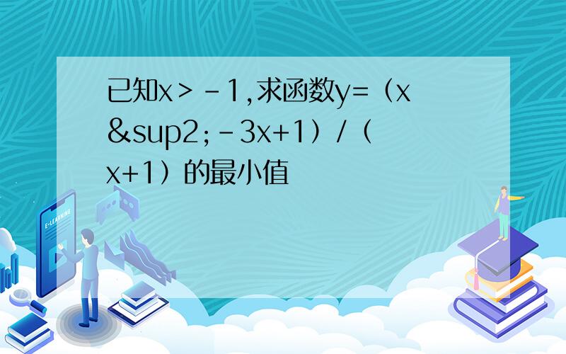 已知x＞-1,求函数y=（x²-3x+1）/（x+1）的最小值