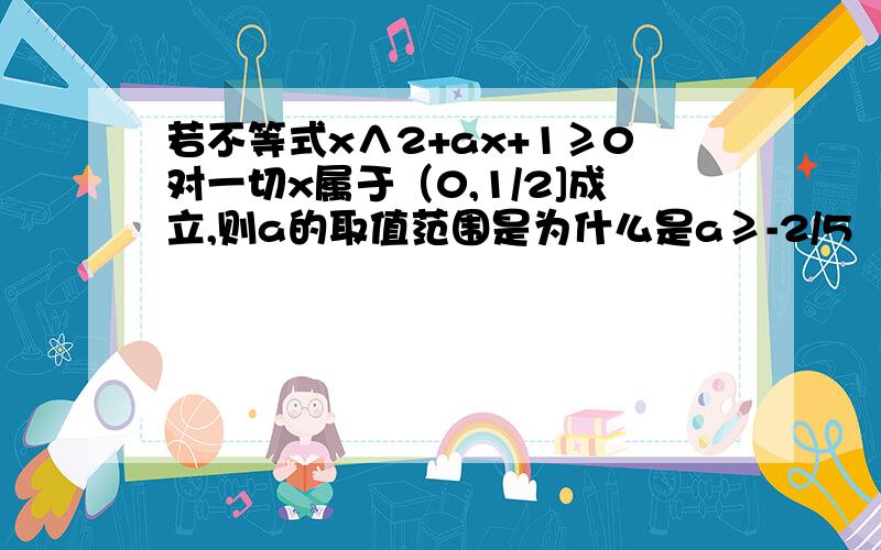 若不等式x∧2+ax+1≥0对一切x属于（0,1/2]成立,则a的取值范围是为什么是a≥-2/5