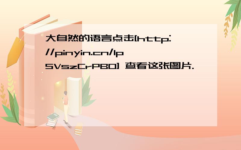 大自然的语言点击[http://pinyin.cn/1pSVszCrPB0] 查看这张图片.