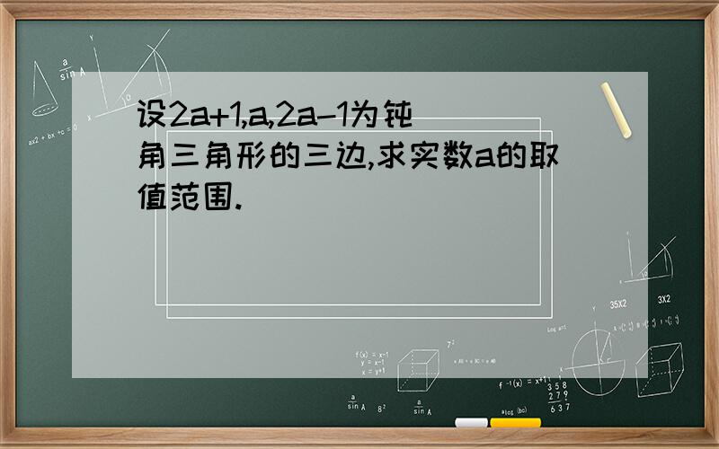 设2a+1,a,2a-1为钝角三角形的三边,求实数a的取值范围.