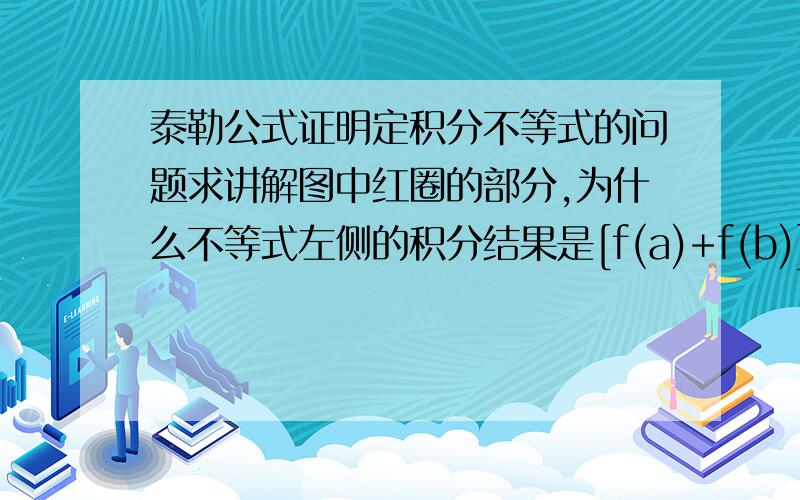 泰勒公式证明定积分不等式的问题求讲解图中红圈的部分,为什么不等式左侧的积分结果是[f(a)+f(b)](b-a)?