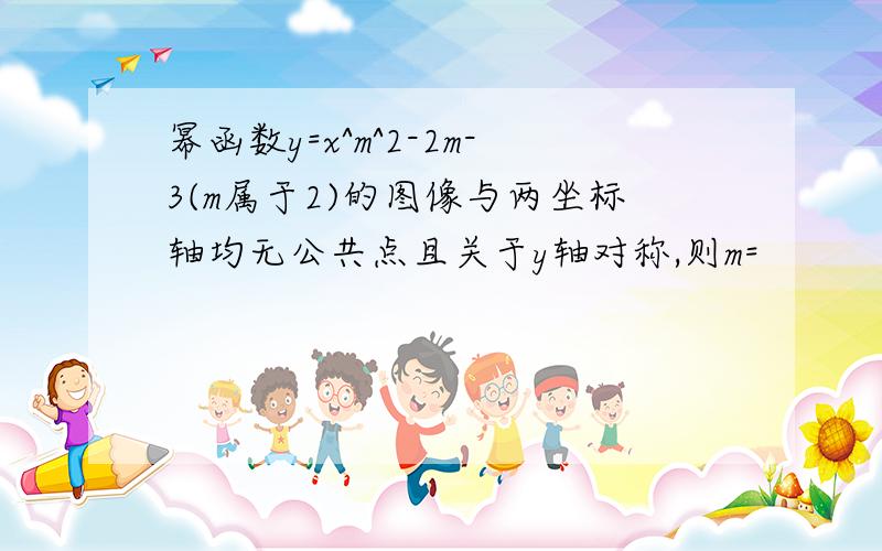 幂函数y=x^m^2-2m-3(m属于2)的图像与两坐标轴均无公共点且关于y轴对称,则m=