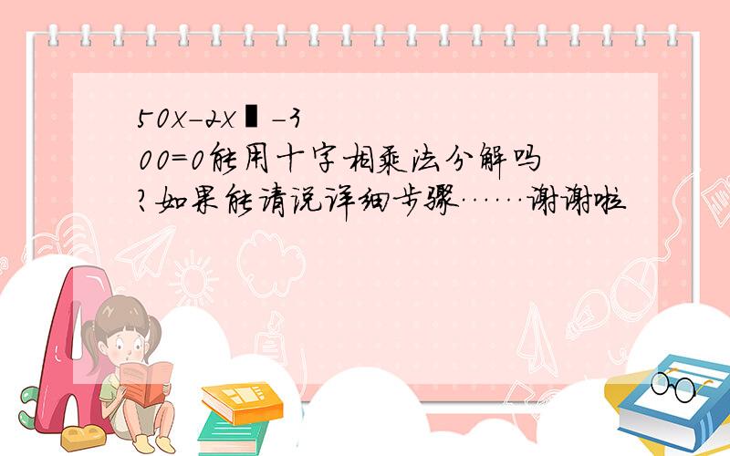 50x-2x²-300=0能用十字相乘法分解吗?如果能请说详细步骤……谢谢啦