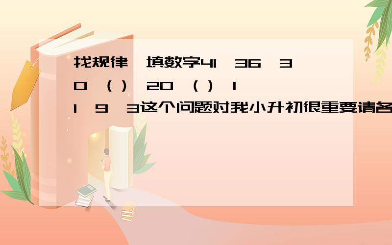 找规律,填数字41,36,30,( ),20,( ),11,9,3这个问题对我小升初很重要请各位大哥大姐,大叔大婶,帮个忙~