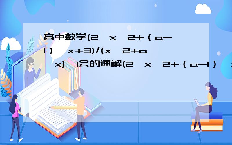 高中数学(2*x^2+（a-1）*x+3)/(x^2+a*x)>1会的速解(2*x^2+（a-1）*x+3)/(x^2+a*x)>1