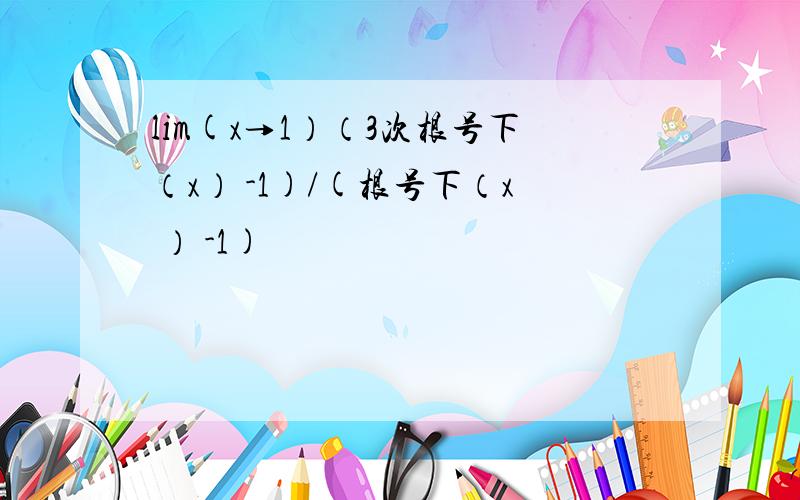 lim(x→1）（3次根号下（x） -1)/(根号下（x ） -1)