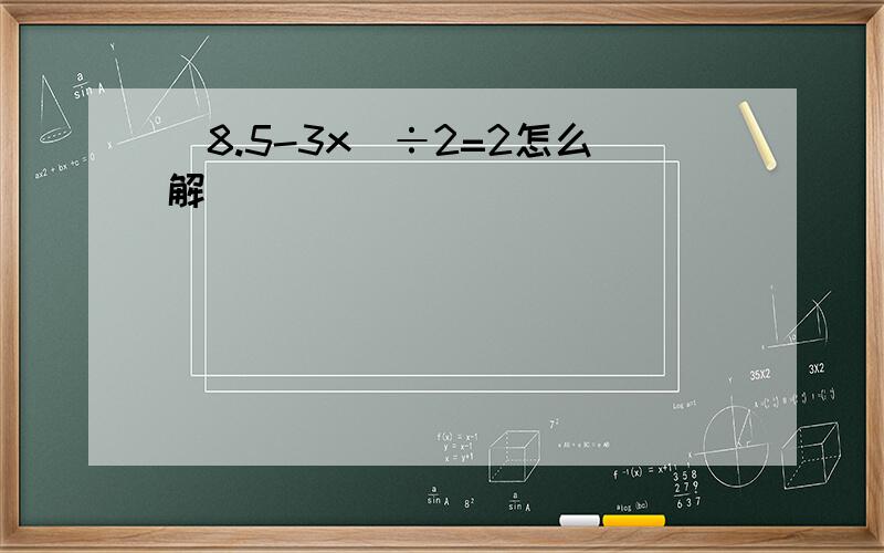 （8.5-3x）÷2=2怎么解