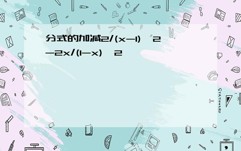 分式的加减2/(x-1)^2-2x/(1-x)^2