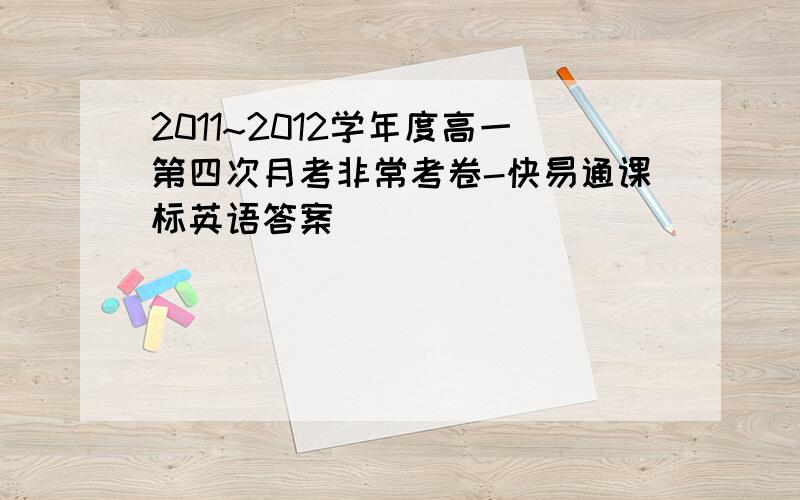 2011~2012学年度高一第四次月考非常考卷-快易通课标英语答案