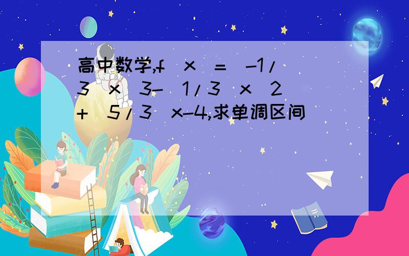 高中数学,f(x)=(-1/3)x^3-(1/3)x^2+(5/3)x-4,求单调区间