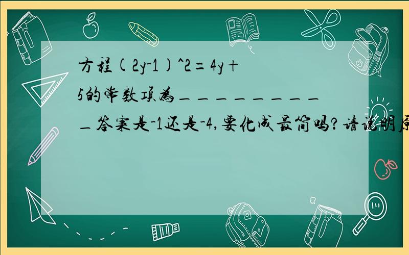 方程(2y-1)^2=4y+5的常数项为_________答案是-1还是-4,要化成最简吗?请说明原因