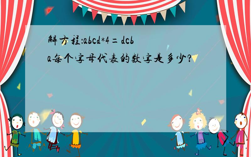 解方程：abcd*4=dcba每个字母代表的数字是多少?