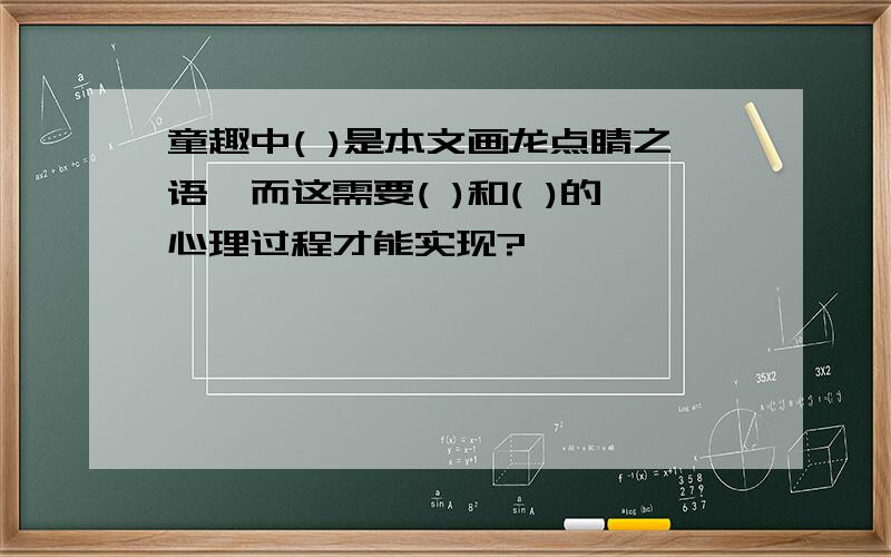 童趣中( )是本文画龙点睛之语,而这需要( )和( )的心理过程才能实现?