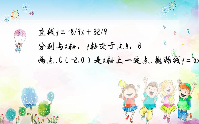 直线y=-8/9x+32/9分别与x轴、y轴交于点A、B两点.C（-2,0）是x轴上一定点.抛物线y=ax^2+bx+c经过A、B、C三点.（1）求该抛物线表达式.（2）若抛物线顶点为P,设△PAC的内切圆为○I,求点I的坐标.（3）在