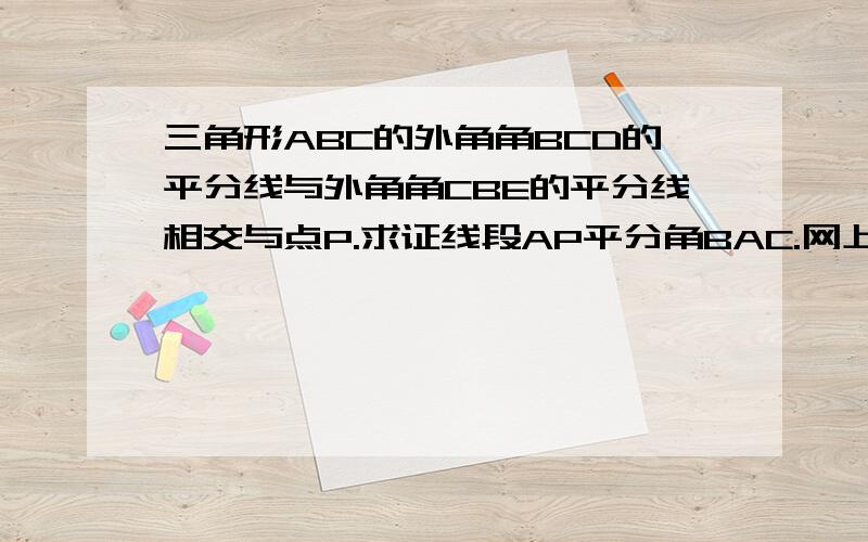 三角形ABC的外角角BCD的平分线与外角角CBE的平分线相交与点P.求证线段AP平分角BAC.网上的答案我都看了,都不好,请不要全过程都由汉字来写