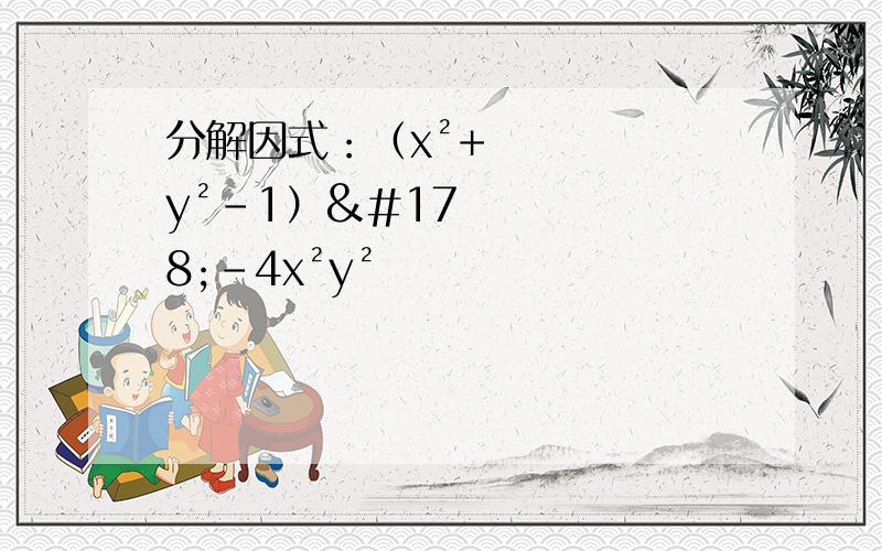 分解因式：（x²+y²-1）²-4x²y²