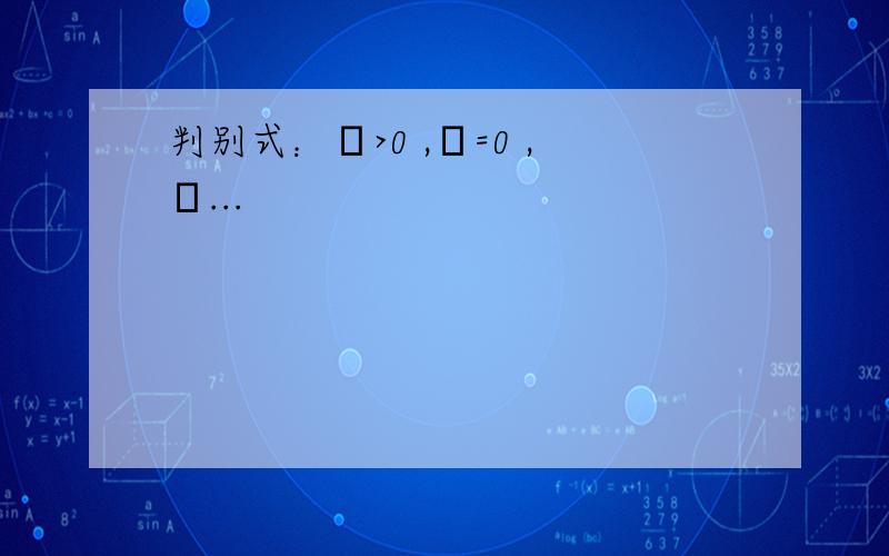 判别式：Δ>0 ,Δ=0 ,Δ...