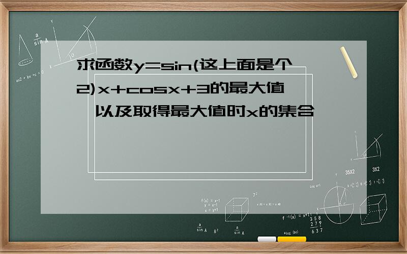 求函数y=sin(这上面是个2)x+cosx+3的最大值,以及取得最大值时x的集合