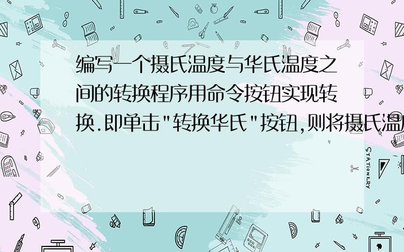 编写一个摄氏温度与华氏温度之间的转换程序用命令按钮实现转换.即单击