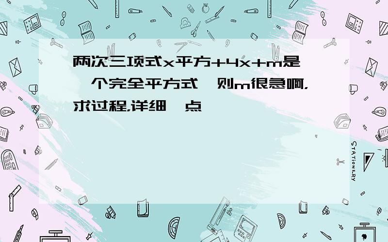 两次三项式x平方+4x+m是一个完全平方式,则m很急啊，求过程，详细一点