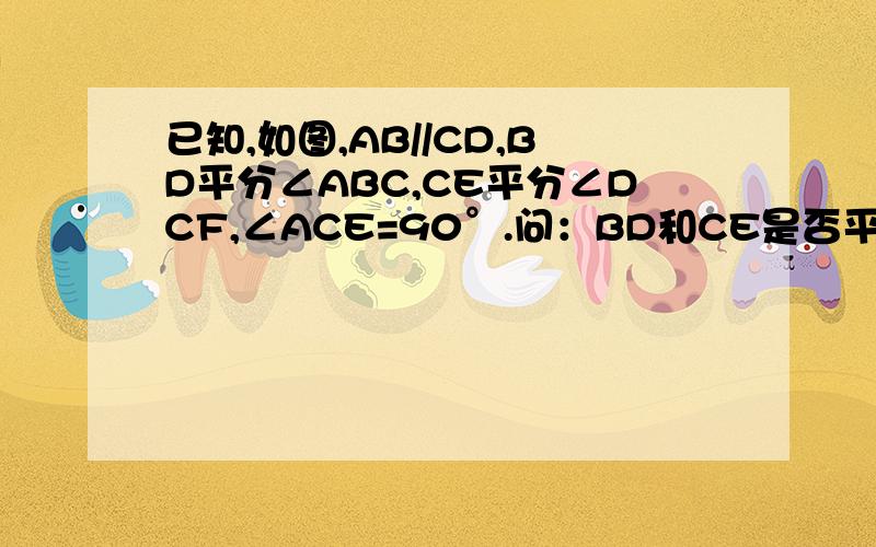 已知,如图,AB//CD,BD平分∠ABC,CE平分∠DCF,∠ACE=90°.问：BD和CE是否平行?