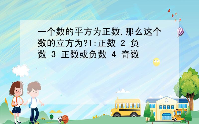 一个数的平方为正数,那么这个数的立方为?1:正数 2 负数 3 正数或负数 4 奇数