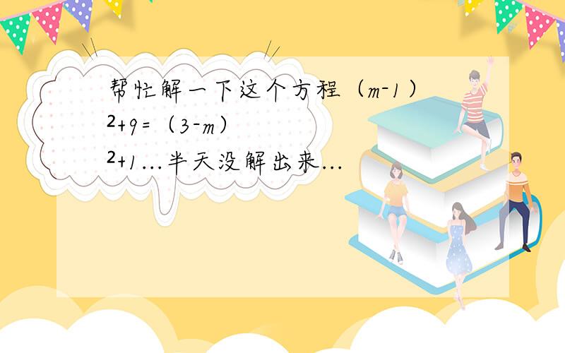 帮忙解一下这个方程（m-1）²+9=（3-m）²+1...半天没解出来...