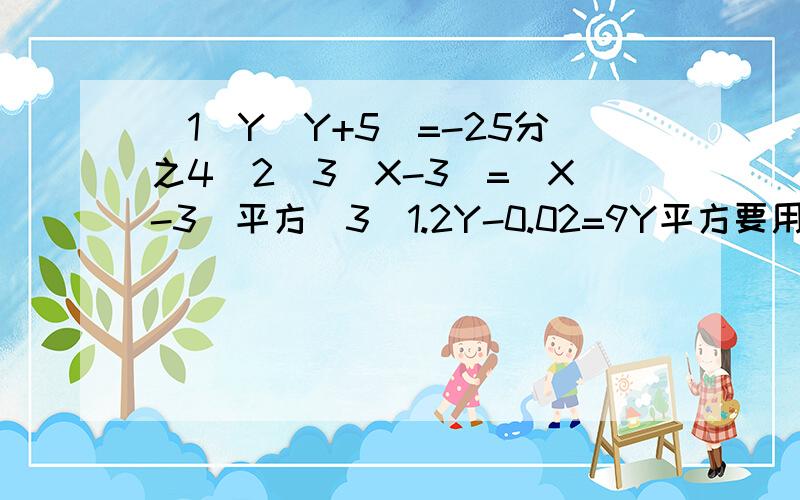 （1）Y(Y+5)=-25分之4（2）3（X-3)=(X-3)平方（3）1.2Y-0.02=9Y平方要用因式分解法解,还要有过程,今晚就要,