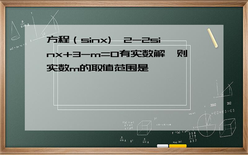 方程（sinx)^2-2sinx+3-m=0有实数解,则实数m的取值范围是