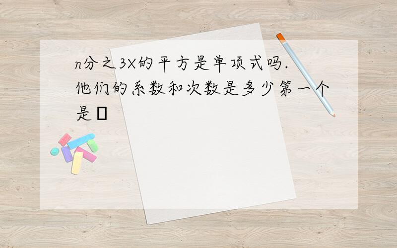 n分之3X的平方是单项式吗.他们的系数和次数是多少第一个是π