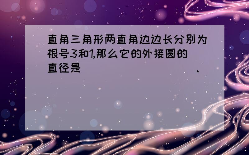 直角三角形两直角边边长分别为根号3和1,那么它的外接圆的直径是__________.