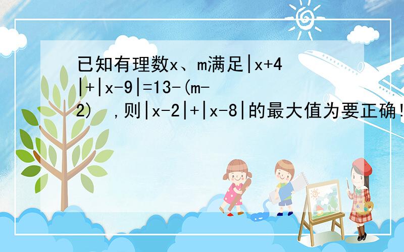 已知有理数x、m满足|x+4|+|x-9|=13-(m-2)²,则|x-2|+|x-8|的最大值为要正确!