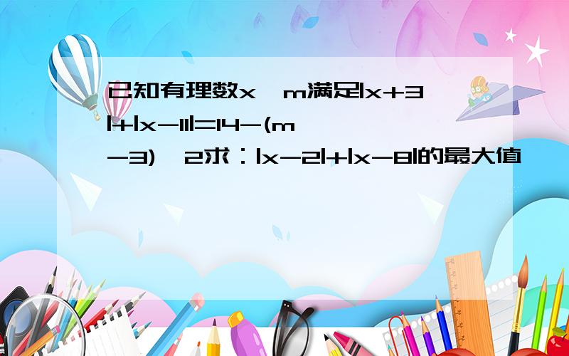 已知有理数x,m满足|x+3|+|x-11|=14-(m-3)^2求：|x-2|+|x-8|的最大值