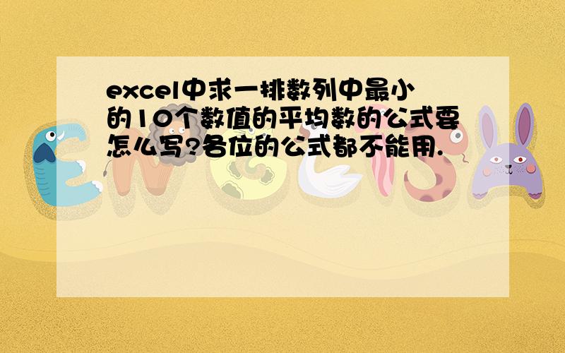 excel中求一排数列中最小的10个数值的平均数的公式要怎么写?各位的公式都不能用.