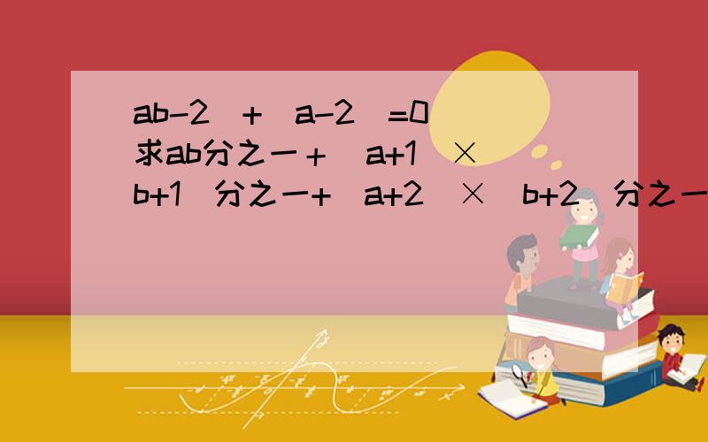ab-2|+|a-2|=0 求ab分之一＋（a+1）×（b+1)分之一+（a+2）×（b+2)分之一…+（a+2009）×（b+2009）分之1.|a|分之a+|b|分之b＋|ab|分之ab=2.|a|=3 |b|=5 则|a+b|-|a-b|的绝对值=______3.1+2-3+4+5-6+7+8-9……+97+98-99=4.m是