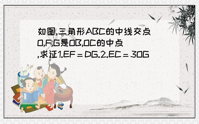 如图,三角形ABC的中线交点O,F,G是OB,OC的中点,求证1.EF＝DG.2.EC＝3OG