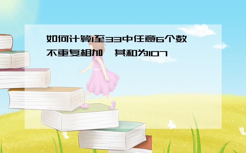 如何计算1至33中任意6个数不重复相加,其和为107,