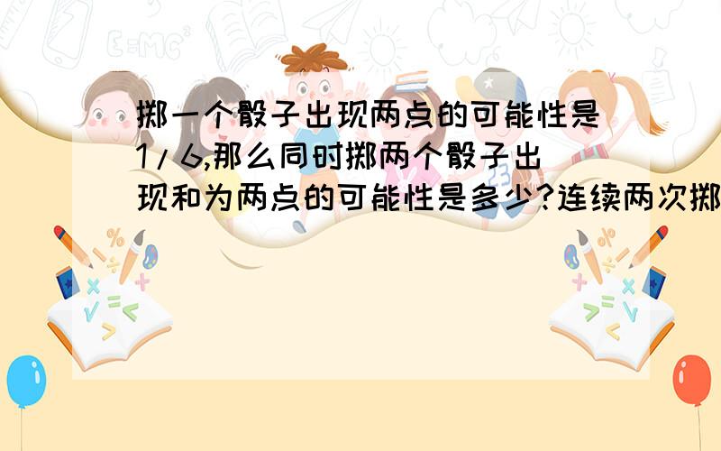 掷一个骰子出现两点的可能性是1/6,那么同时掷两个骰子出现和为两点的可能性是多少?连续两次掷一个骰子,出现和为两点的可能性又是多少?