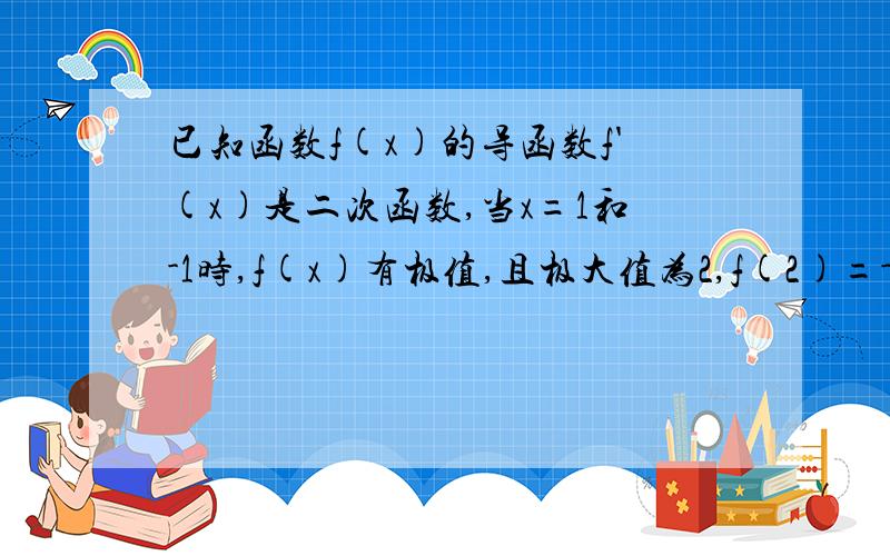 已知函数f(x)的导函数f'(x)是二次函数,当x=1和-1时,f(x)有极值,且极大值为2,f(2)=-2(1)求函数f(x)的解析式(2)若函数y=lf(x)-kI-1有两个零点,求实数K的取值范围